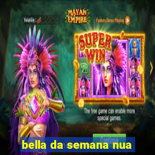 bella da semana nua